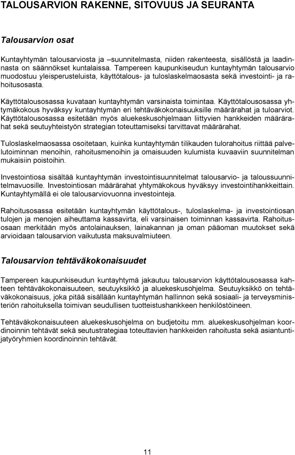 Käyttötalousosassa kuvataan kuntayhtymän varsinaista toimintaa. Käyttötalousosassa yhtymäkokous hyväksyy kuntayhtymän eri tehtäväkokonaisuuksille määrärahat ja tuloarviot.