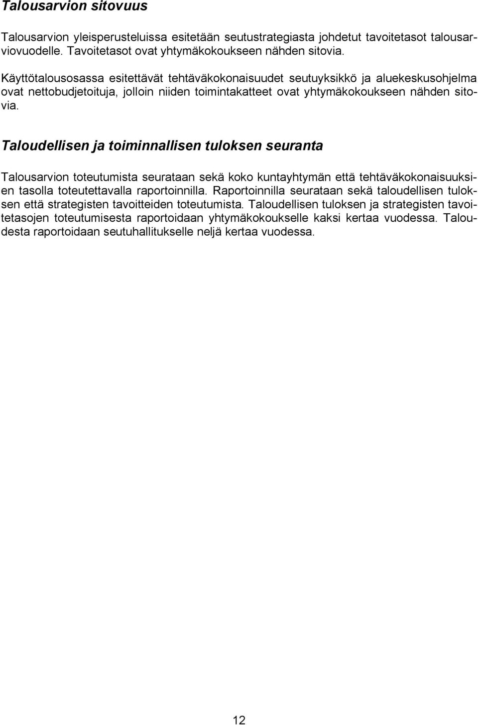 Taloudellisen ja toiminnallisen tuloksen seuranta Talousarvion toteutumista seurataan sekä koko kuntayhtymän että tehtäväkokonaisuuksien tasolla toteutettavalla raportoinnilla.