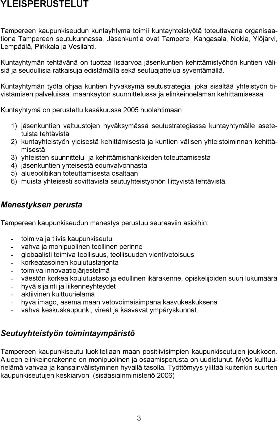 Kuntayhtymän tehtävänä on tuottaa lisäarvoa jäsenkuntien kehittämistyöhön kuntien välisiä ja seudullisia ratkaisuja edistämällä sekä seutuajattelua syventämällä.