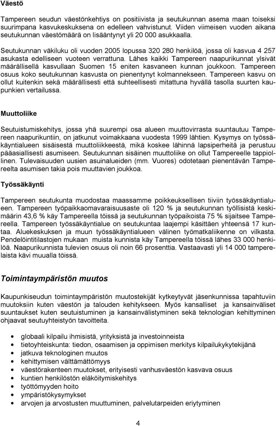 Seutukunnan väkiluku oli vuoden 2005 lopussa 320 280 henkilöä, jossa oli kasvua 4 257 asukasta edelliseen vuoteen verrattuna.