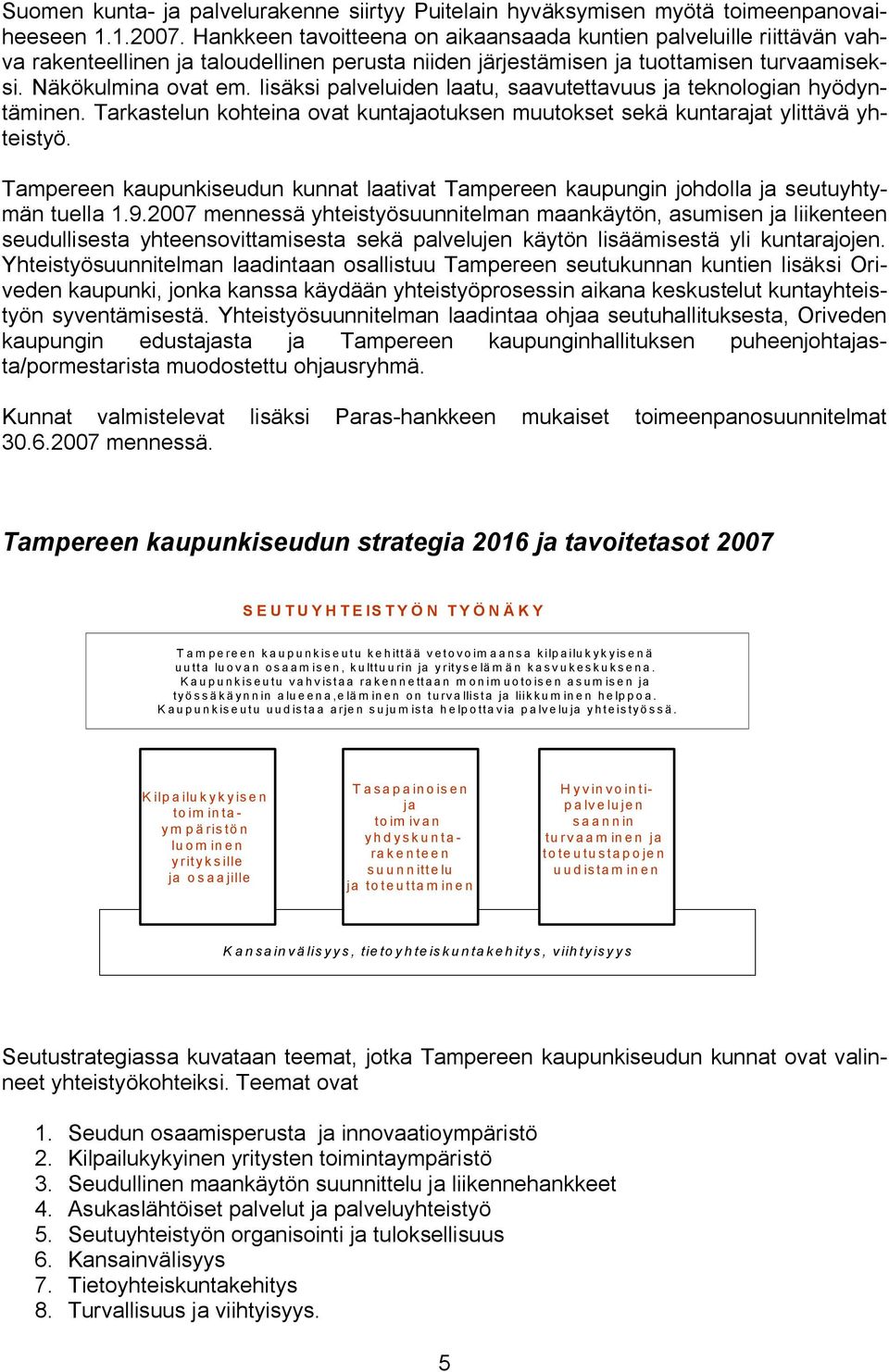 lisäksi palveluiden laatu, saavutettavuus ja teknologian hyödyntäminen. Tarkastelun kohteina ovat kuntajaotuksen muutokset sekä kuntarajat ylittävä yhteistyö.