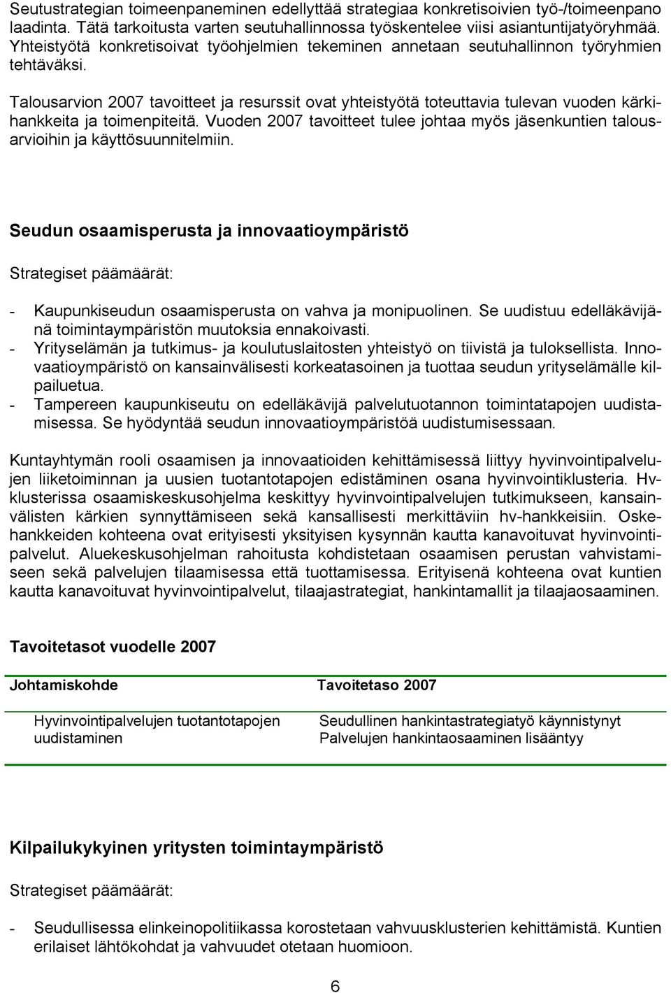 Talousarvion 2007 tavoitteet ja resurssit ovat yhteistyötä toteuttavia tulevan vuoden kärkihankkeita ja toimenpiteitä.