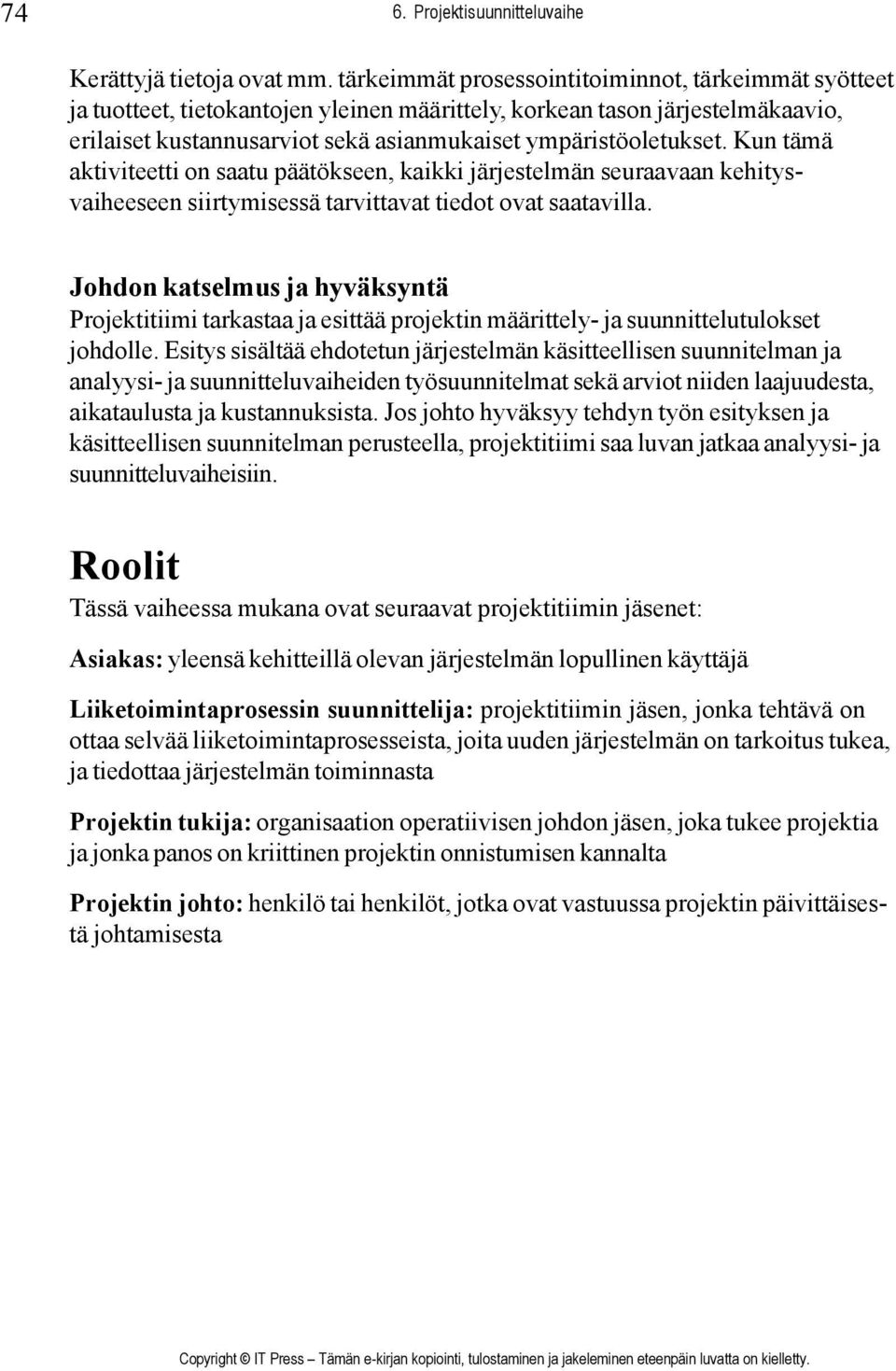 Kun tämä aktiviteetti on saatu päätökseen, kaikki järjestelmän seuraavaan kehitysvaiheeseen siirtymisessä tarvittavat tiedot ovat saatavilla.