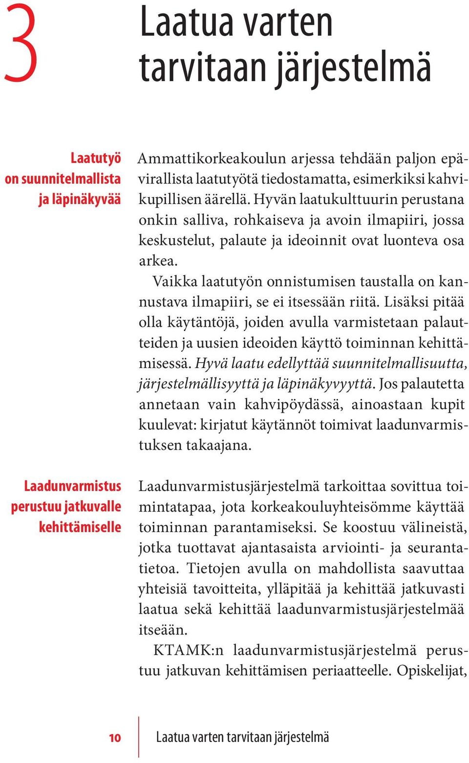 Hyvän laatukulttuurin perustana onkin salliva, rohkaiseva ja avoin ilmapiiri, jossa keskustelut, palaute ja ideoinnit ovat luonteva osa arkea.