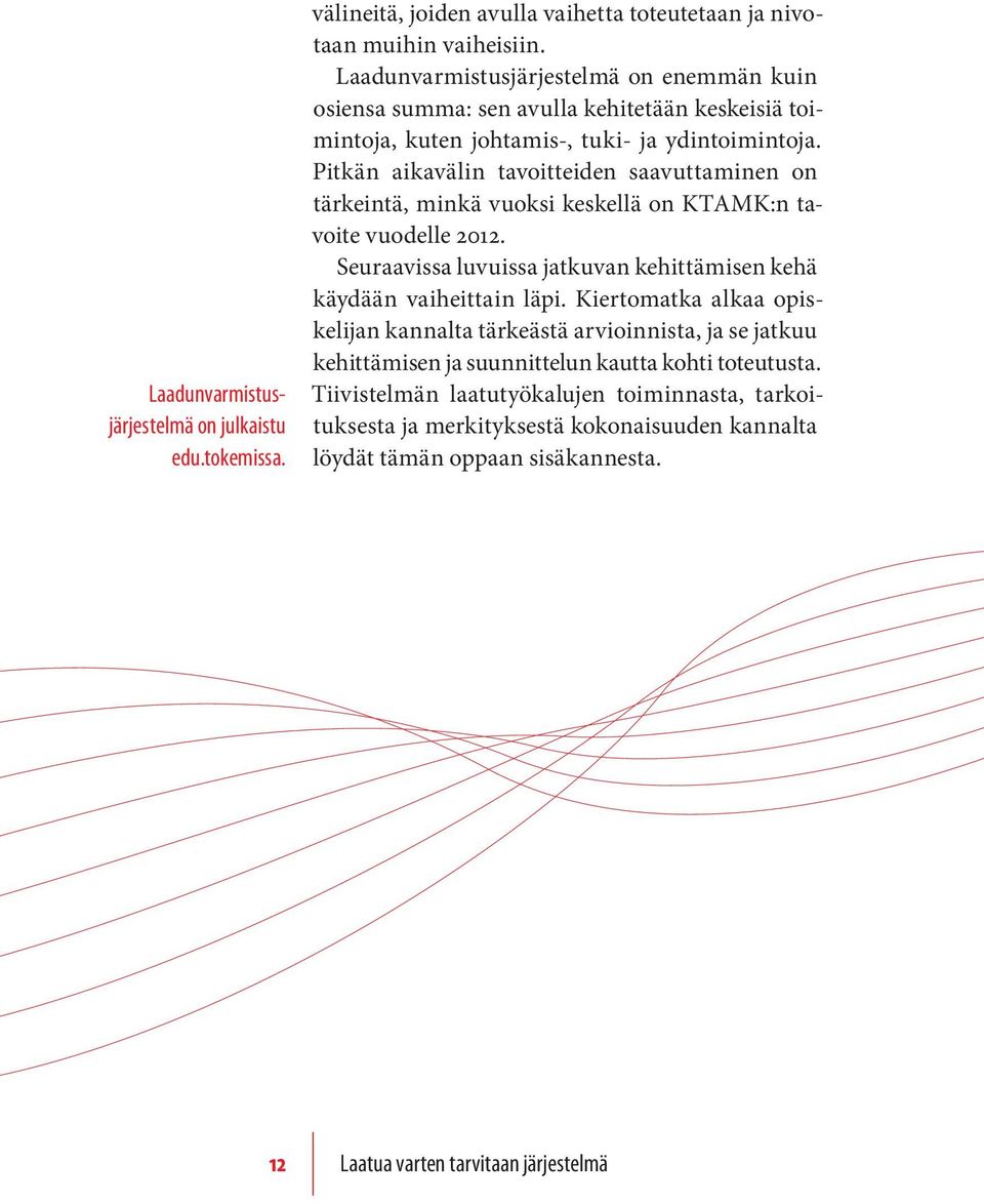 Pitkän aikavälin tavoitteiden saavuttaminen on tärkeintä, minkä vuoksi keskellä on KTAMK:n tavoite vuodelle 2012. Seuraavissa luvuissa jatkuvan kehittämisen kehä käydään vaiheittain läpi.