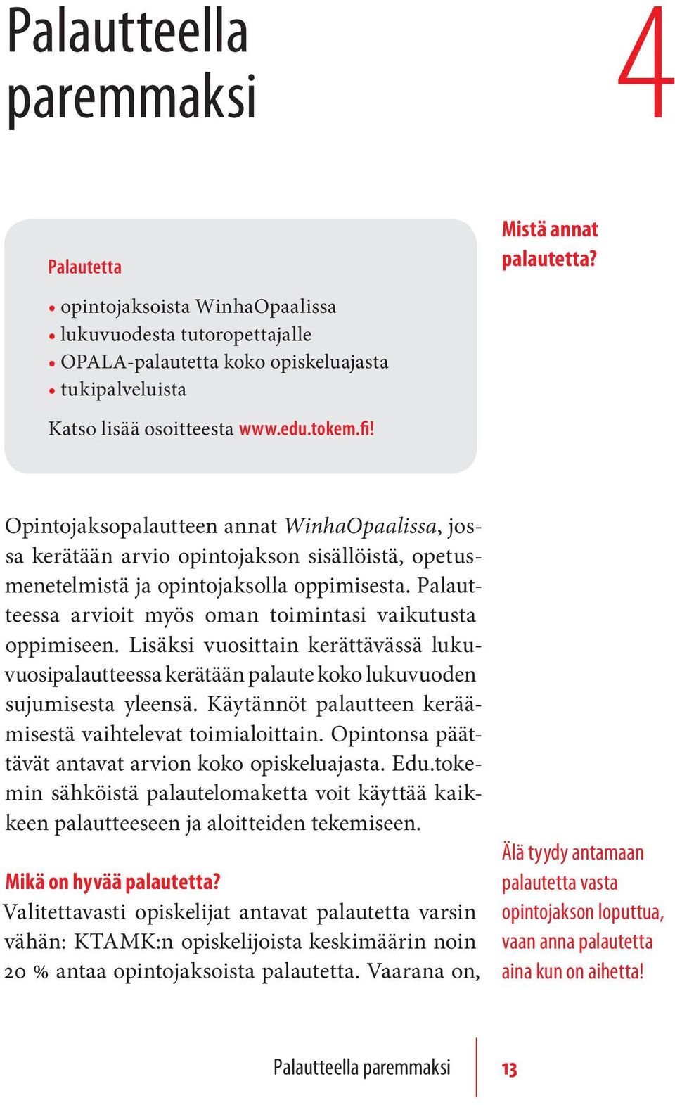 Palautteessa arvioit myös oman toimintasi vaikutusta oppimiseen. Lisäksi vuosittain kerättävässä lukuvuosipalautteessa kerätään palaute koko lukuvuoden sujumisesta yleensä.