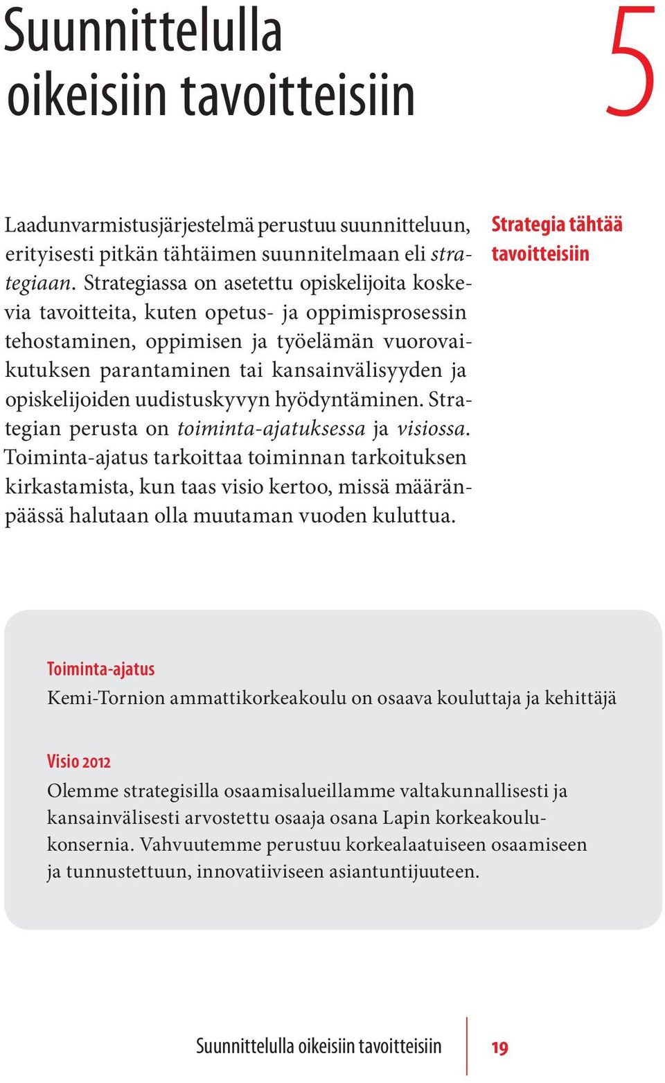 opiskelijoiden uudistuskyvyn hyödyntäminen. Strategian perusta on toiminta-ajatuksessa ja visiossa.