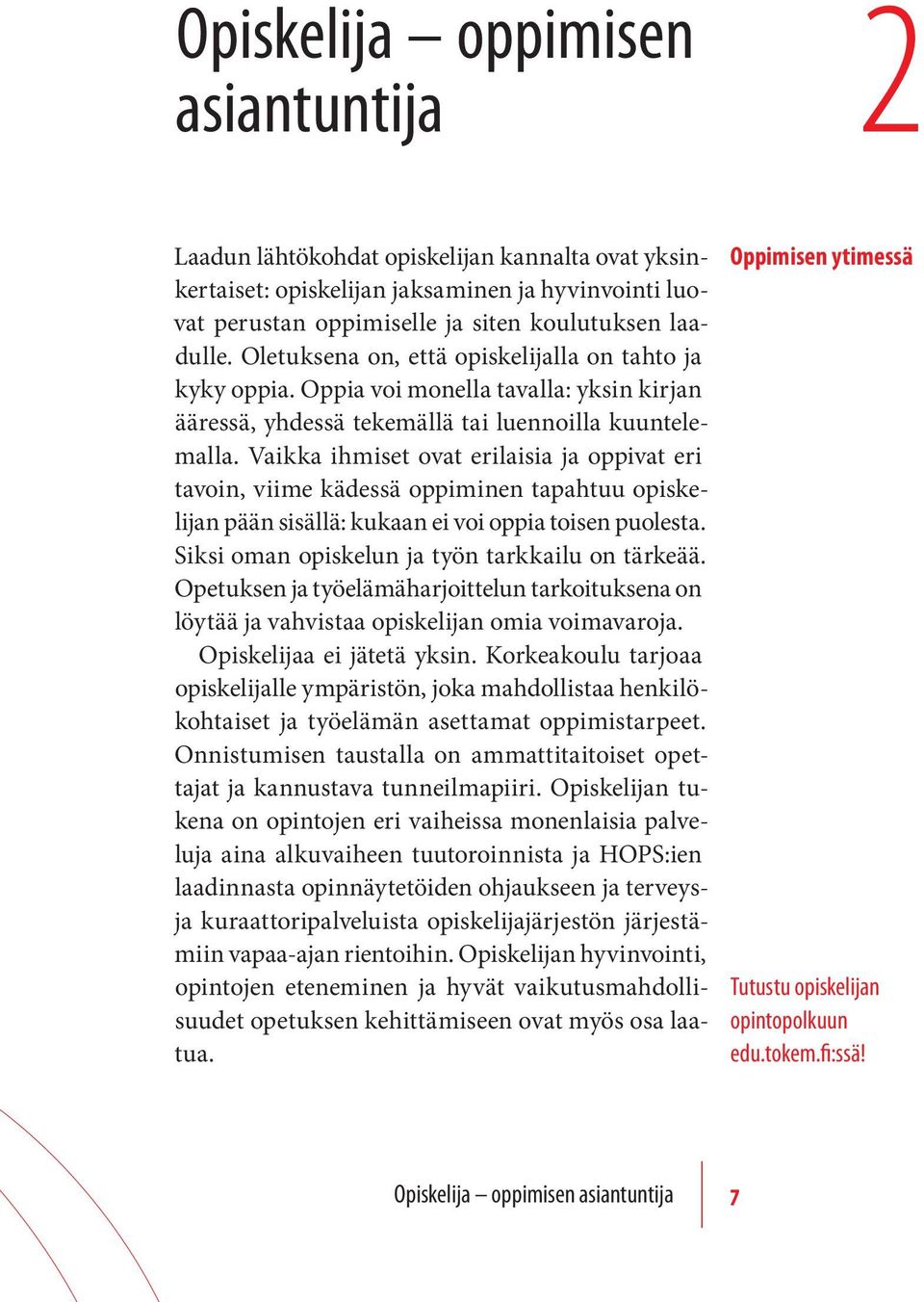 Vaikka ihmiset ovat erilaisia ja oppivat eri tavoin, viime kädessä oppiminen tapahtuu opiskelijan pään sisällä: kukaan ei voi oppia toisen puolesta. Siksi oman opiskelun ja työn tarkkailu on tärkeää.