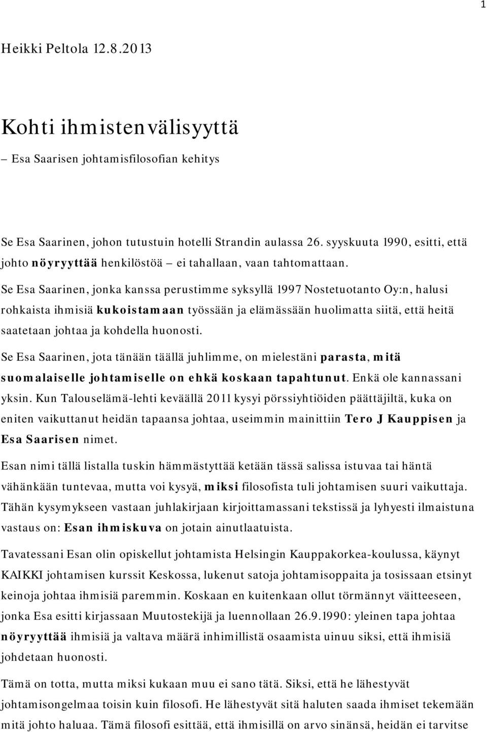 Se Esa Saarinen, jonka kanssa perustimme syksyllä 1997 Nostetuotanto Oy:n, halusi rohkaista ihmisiä kukoistamaan työssään ja elämässään huolimatta siitä, että heitä saatetaan johtaa ja kohdella