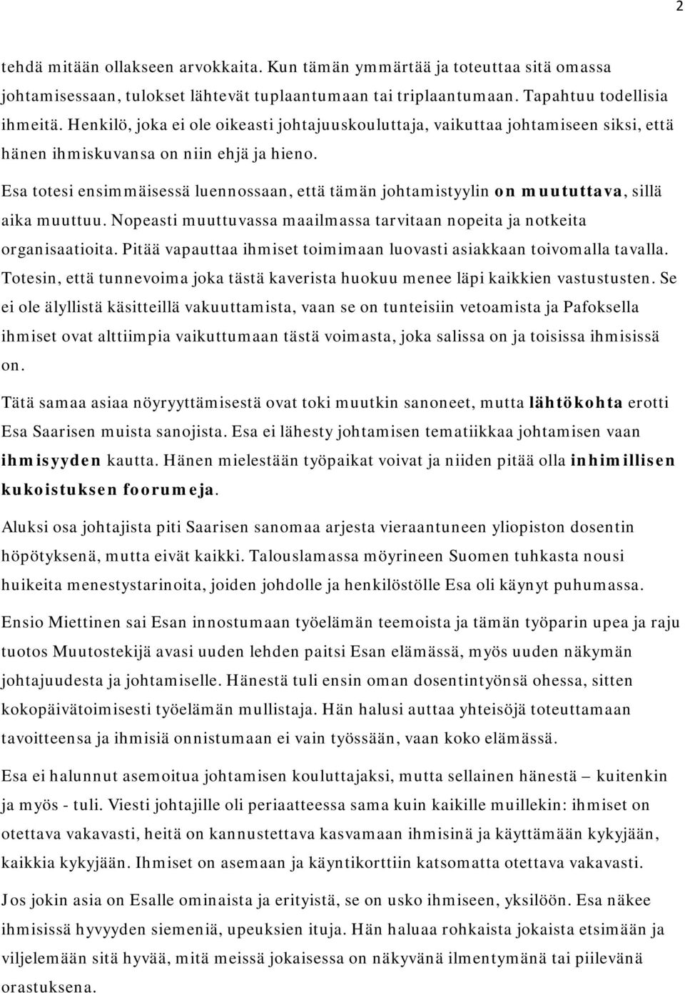 Esa totesi ensimmäisessä luennossaan, että tämän johtamistyylin on muututtava, sillä aika muuttuu. Nopeasti muuttuvassa maailmassa tarvitaan nopeita ja notkeita organisaatioita.