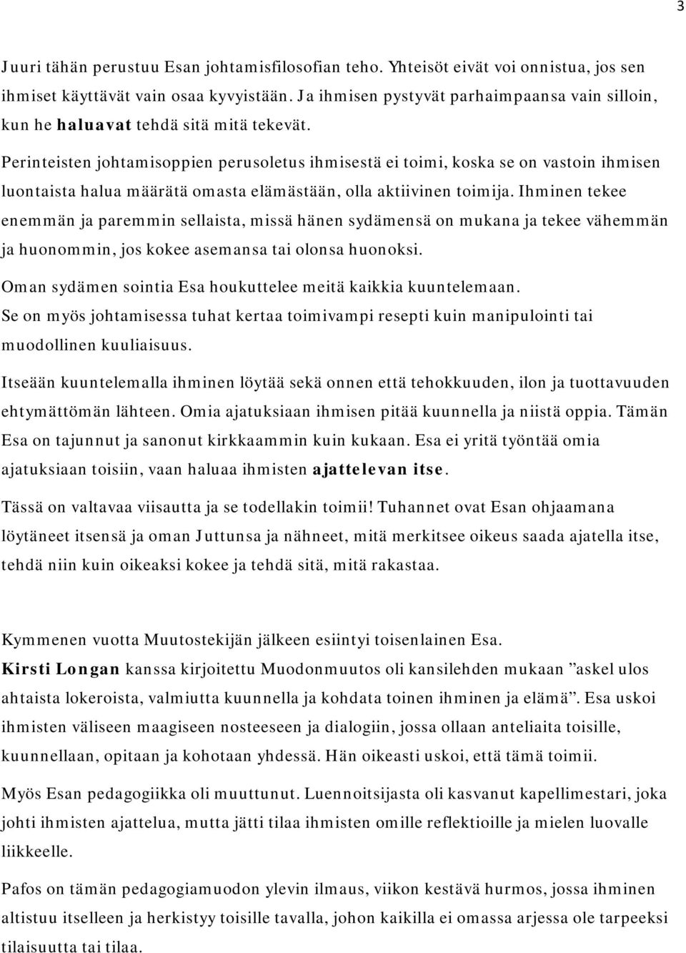 Perinteisten johtamisoppien perusoletus ihmisestä ei toimi, koska se on vastoin ihmisen luontaista halua määrätä omasta elämästään, olla aktiivinen toimija.