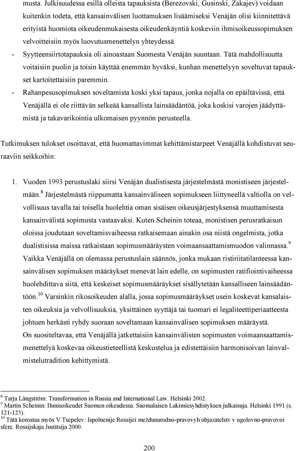 oikeudenmukaisesta oikeudenkäyntiä koskeviin ihmisoikeussopimuksen velvoitteisiin myös luovutusmenettelyn yhteydessä. - Syytteensiirtotapauksia oli ainoastaan Suomesta Venäjän suuntaan.