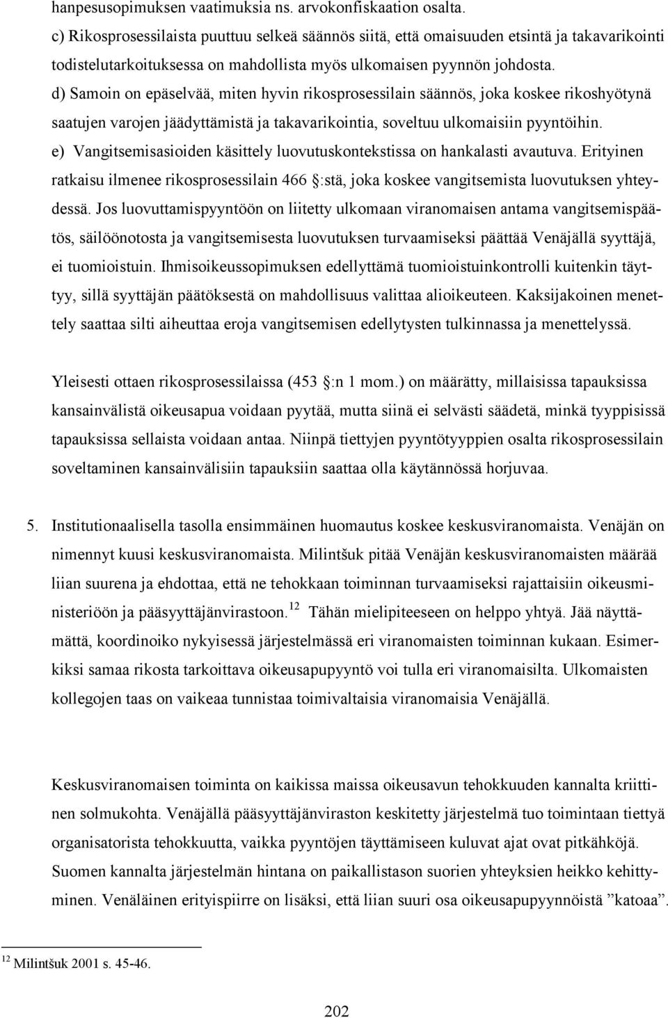 d) Samoin on epäselvää, miten hyvin rikosprosessilain säännös, joka koskee rikoshyötynä saatujen varojen jäädyttämistä ja takavarikointia, soveltuu ulkomaisiin pyyntöihin.