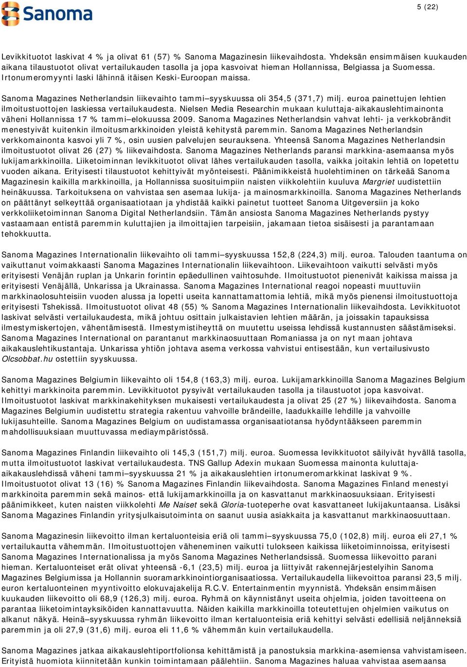 Irtonumeromyynti laski lähinnä itäisen Keski-Euroopan maissa. Sanoma Magazines Netherlandsin liikevaihto tammi syyskuussa oli 354,5 (371,7) milj.