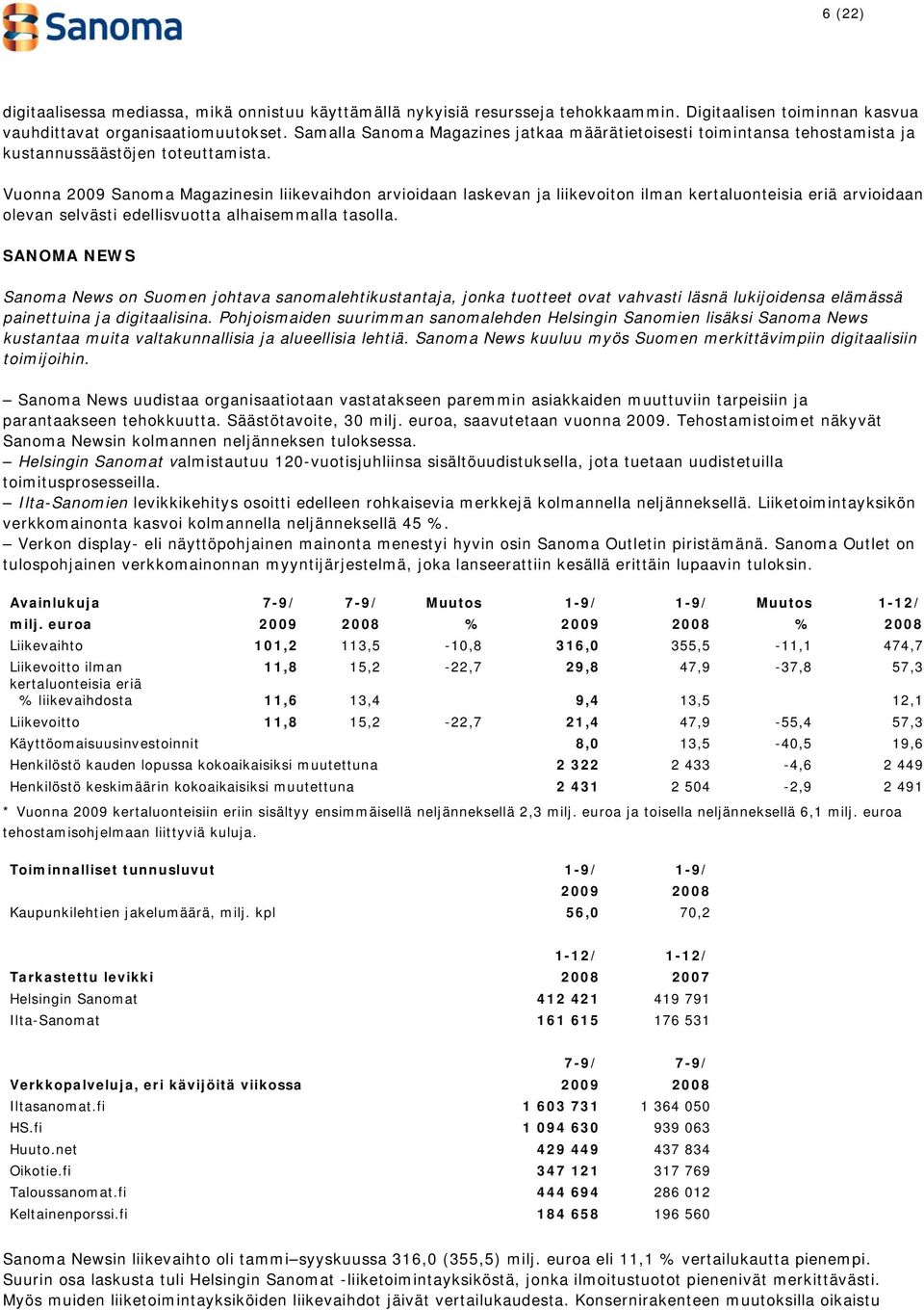 Vuonna 2009 Sanoma Magazinesin liikevaihdon arvioidaan laskevan ja liikevoiton ilman kertaluonteisia eriä arvioidaan olevan selvästi edellisvuotta alhaisemmalla tasolla.