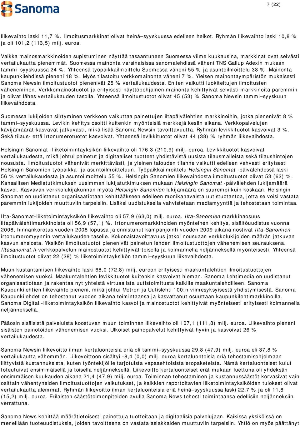 Suomessa mainonta varsinaisissa sanomalehdissä väheni TNS Gallup Adexin mukaan tammi syyskuussa 24 %. Yhteensä työpaikkailmoittelu Suomessa väheni 55 % ja asuntoilmoittelu 38 %.