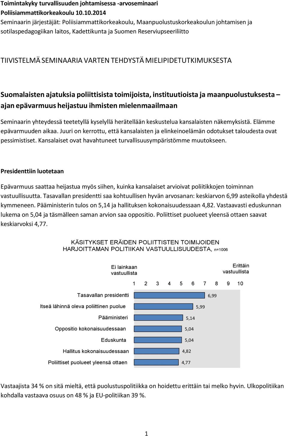 TEHDYSTÄ MIELIPIDETUTKIMUKSESTA Suomalaisten ajatuksia poliittisista toimijoista, instituutioista ja maanpuolustuksesta ajan epävarmuus heijastuu ihmisten mielenmaailmaan Seminaarin yhteydessä