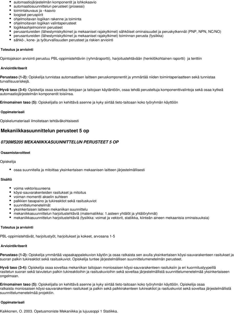 (lähestymiskytkimet ja mekaaniset rajakytkimet) toiminnan perusta (fysiikka) sähkö-, kone- ja työturvallisuuden perusteet ja riskien arviointi Opintojakson arviointi perustuu PBL-oppimistehtäviin