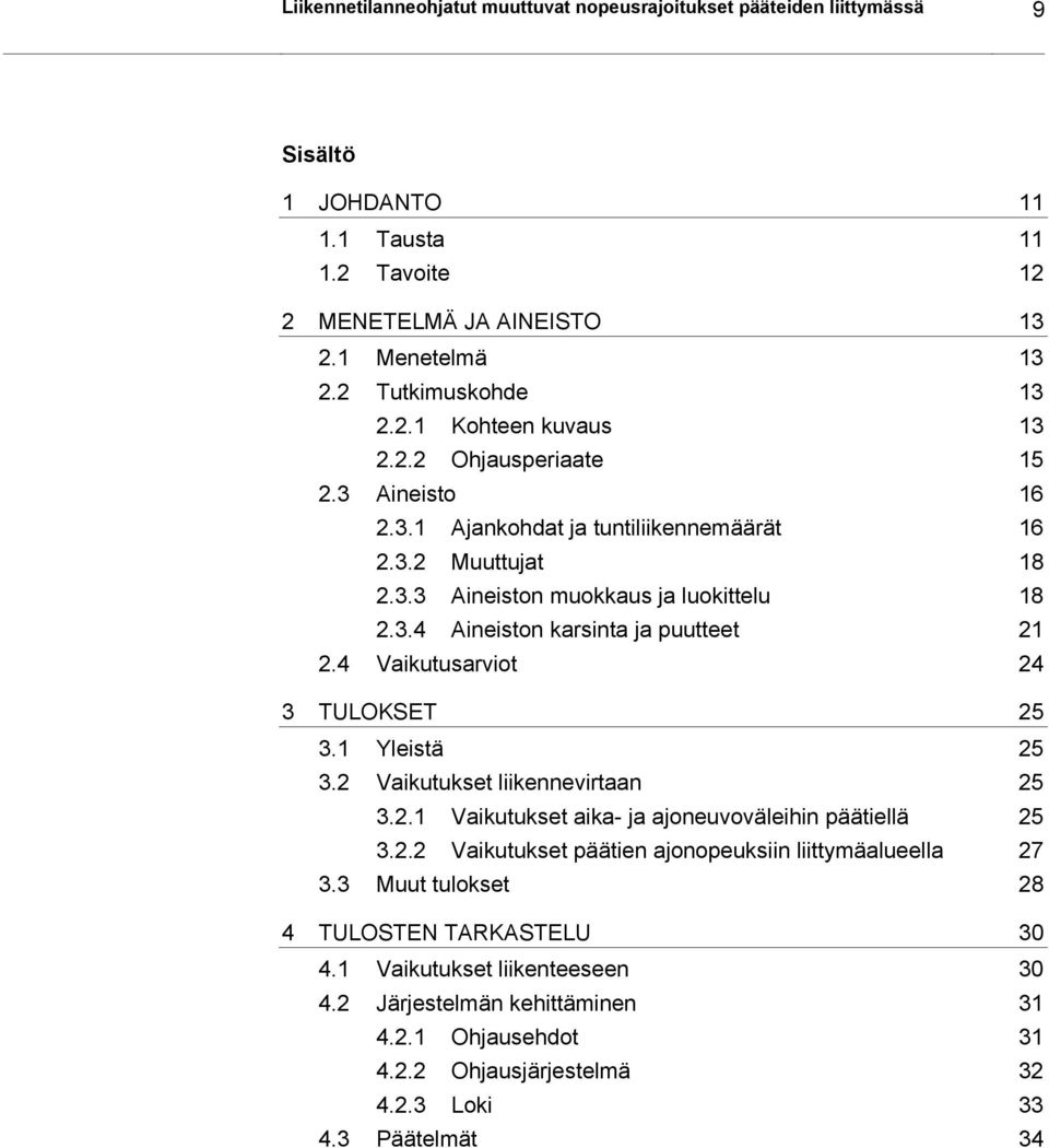 4 Vaikutusarviot 24 3 TULOKSET 25 3.1 Yleistä 25 3.2 Vaikutukset liikennevirtaan 25 3.2.1 Vaikutukset aika- ja ajoneuvoväleihin päätiellä 25 3.2.2 Vaikutukset päätien ajonopeuksiin liittymäalueella 27 3.