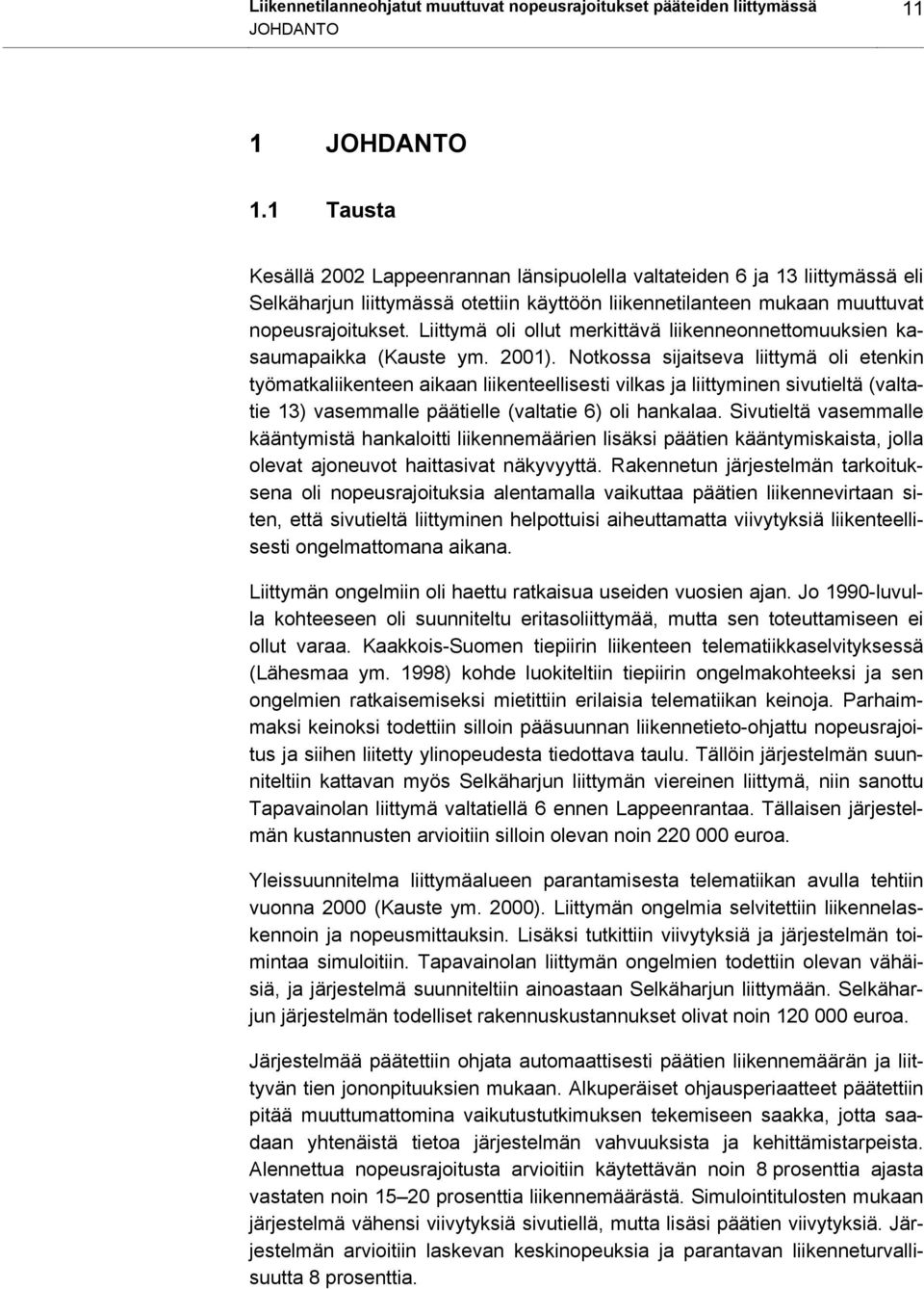 Liittymä oli ollut merkittävä liikenneonnettomuuksien kasaumapaikka (Kauste ym. 2001).