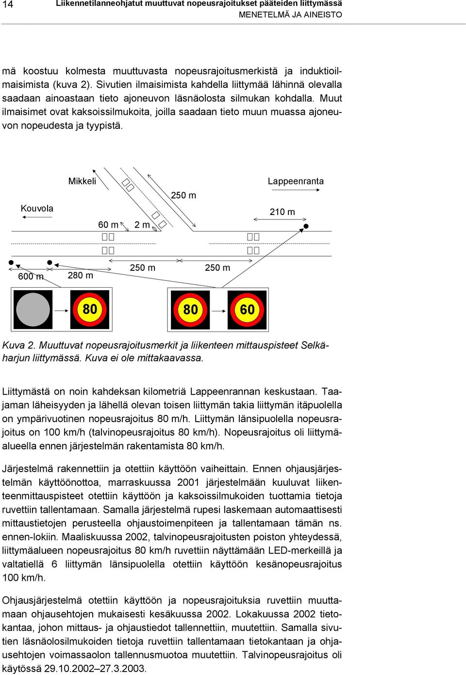 Muut ilmaisimet ovat kaksoissilmukoita, joilla saadaan tieto muun muassa ajoneuvon nopeudesta ja tyypistä. Kouvola Mikkeli 60 m 2 m 250 m Lappeenranta 210 m 600 m 280 m 250 m 250 m 80 80 60 Kuva 2.