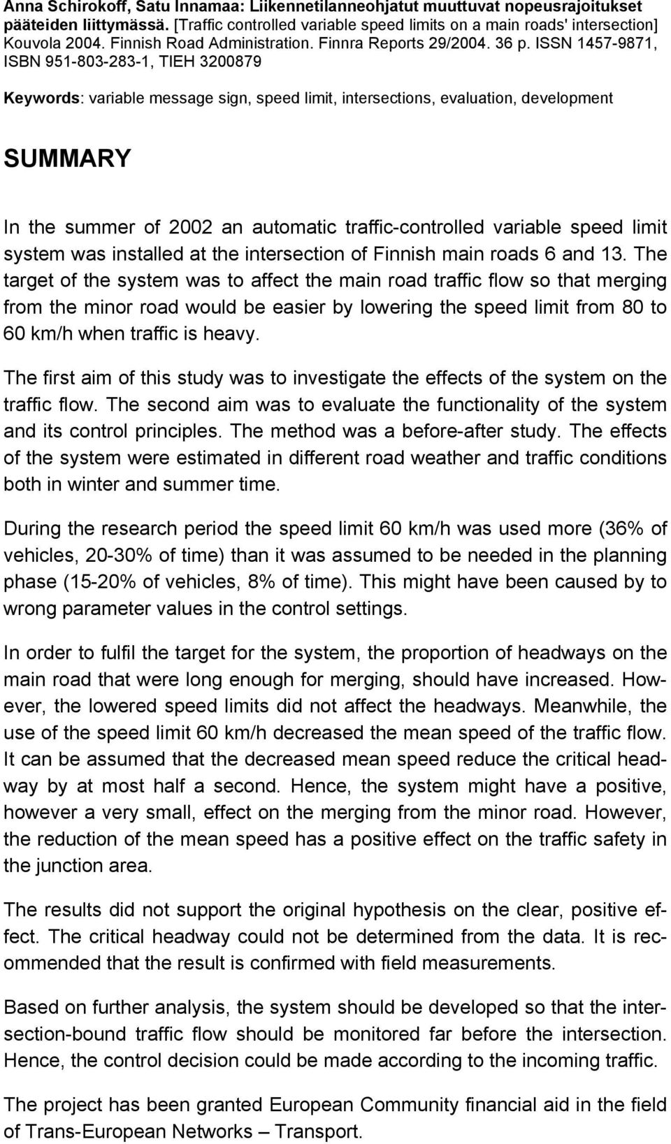 ISSN 1457-9871, ISBN 951-803-283-1, TIEH 3200879 Keywords: variable message sign, speed limit, intersections, evaluation, development SUMMARY In the summer of 2002 an automatic traffic-controlled