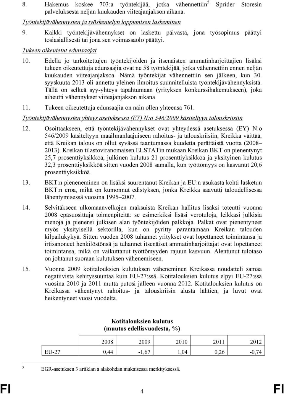 Edellä jo tarkoitettujen työntekijöiden ja itsenäisten ammatinharjoittajien lisäksi tukeen oikeutettuja edunsaajia ovat ne 58 työntekijää, jotka vähennettiin ennen neljän kuukauden viiteajanjaksoa.