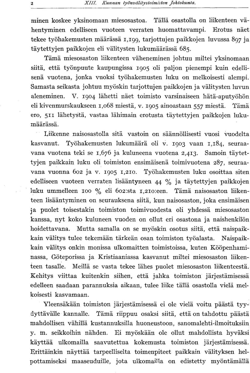 Tämä miesosaston liikenteen väheneminen johtuu miltei yksinomaan siitä, että työnpuute kaupungissa 1905 oli paljon pienempi kuin edellisenä vuotena, jonka vuoksi työhakemusten luku on melkoisesti