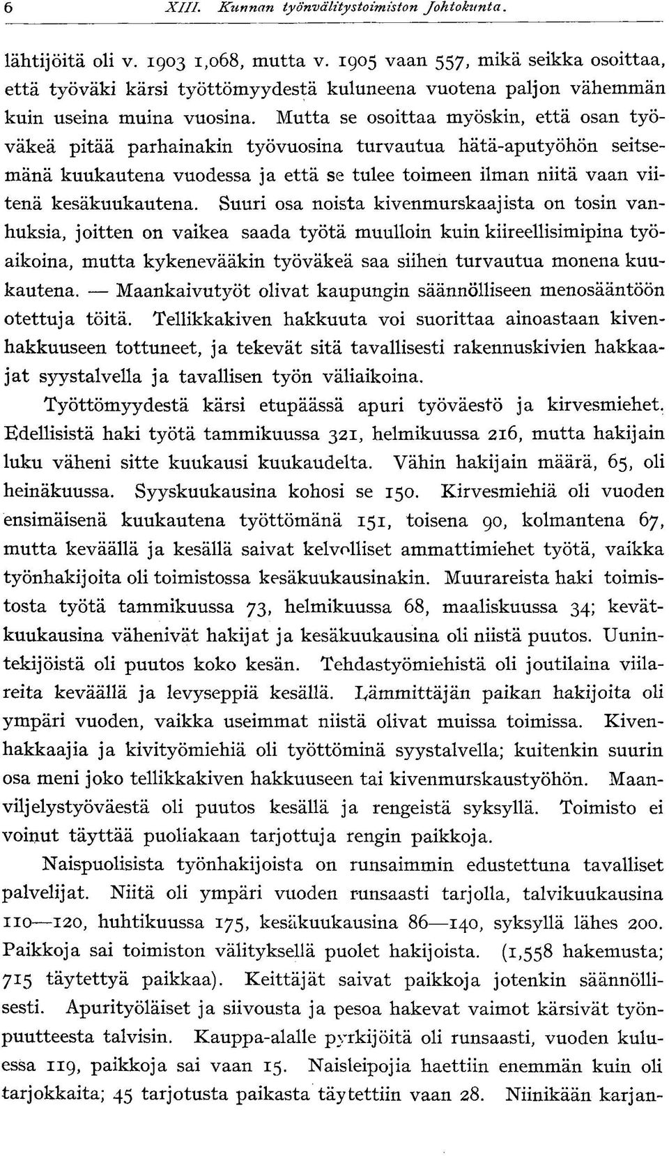 Mutta se osoittaa myöskin, että osan työväkeä pitää parhainakin työvuosina turvautua hätä-aputyöhön seitsemänä kuukautena vuodessa ja että se tulee toimeen ilman niitä vaan viitenä kesäkuukautena.