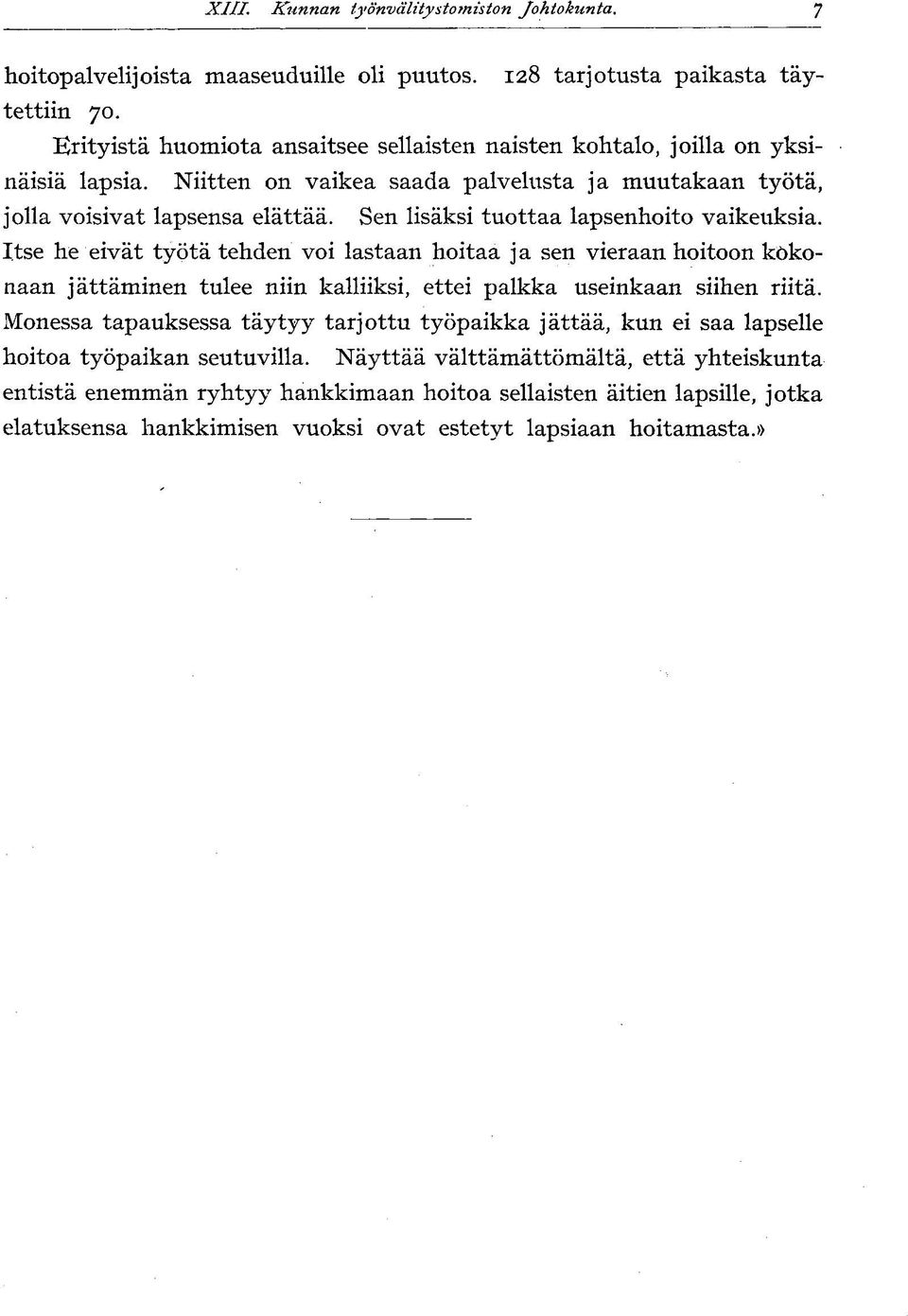 Sen lisäksi tuottaa lapsenhoito vaikeuksia. Itse he eivät työtä tehden voi lastaan hoitaa ja sen vieraan hoitoon kökonaan jättäminen tulee niin kalliiksi, ettei palkka useinkaan siihen riitä.