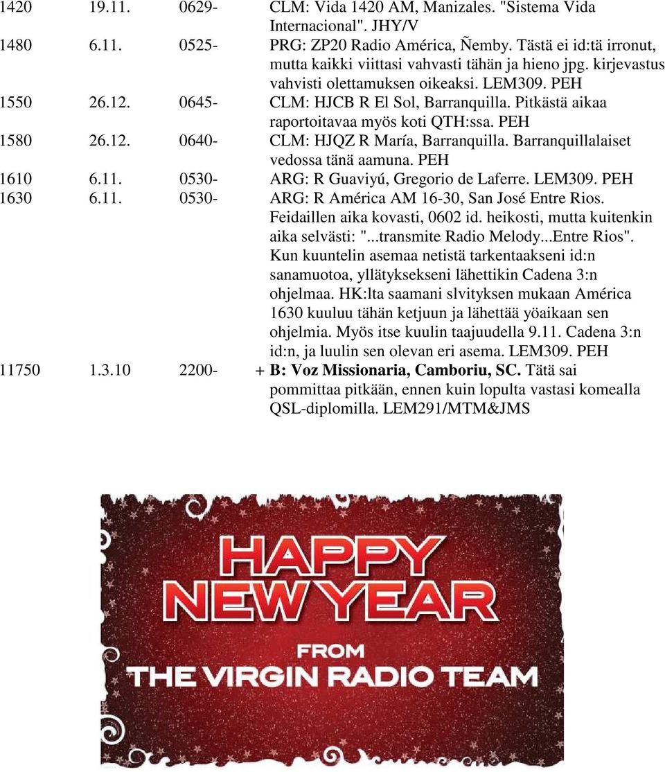 Pitkästä aikaa raportoitavaa myös koti QTH:ssa. PEH 1580 26.12. 0640- CLM: HJQZ R María, Barranquilla. Barranquillalaiset vedossa tänä aamuna. PEH 1610 6.11. 0530- ARG: R Guaviyú, Gregorio de Laferre.