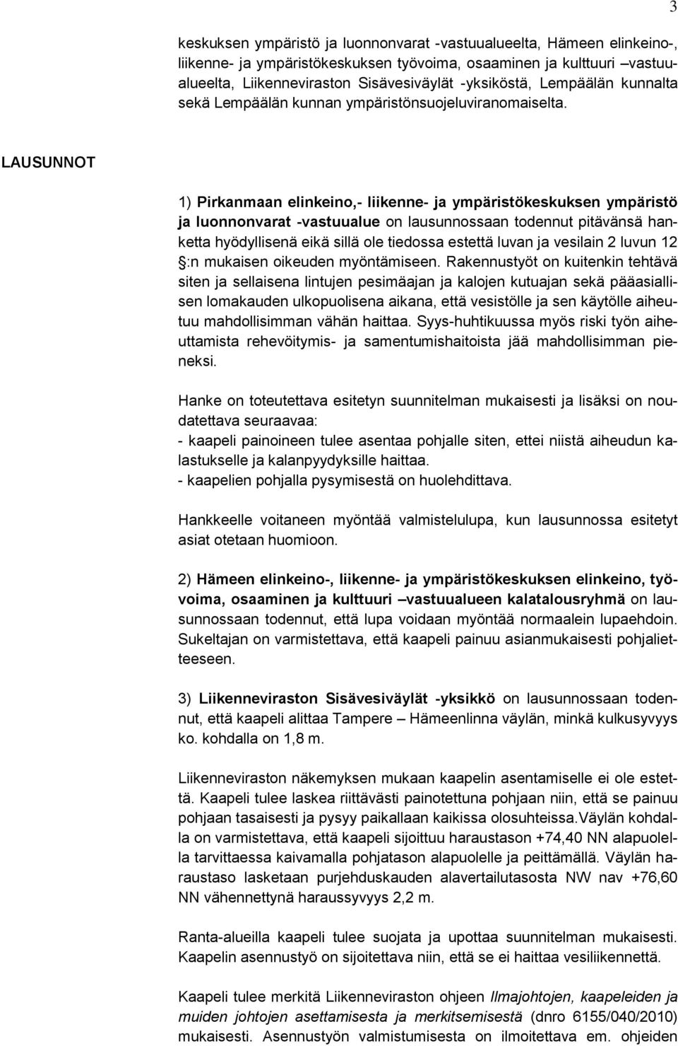 3 LAUSUNNOT 1) Pirkanmaan elinkeino,- liikenne- ja ympäristökeskuksen ympäristö ja luonnonvarat -vastuualue on lausunnossaan todennut pitävänsä hanketta hyödyllisenä eikä sillä ole tiedossa estettä