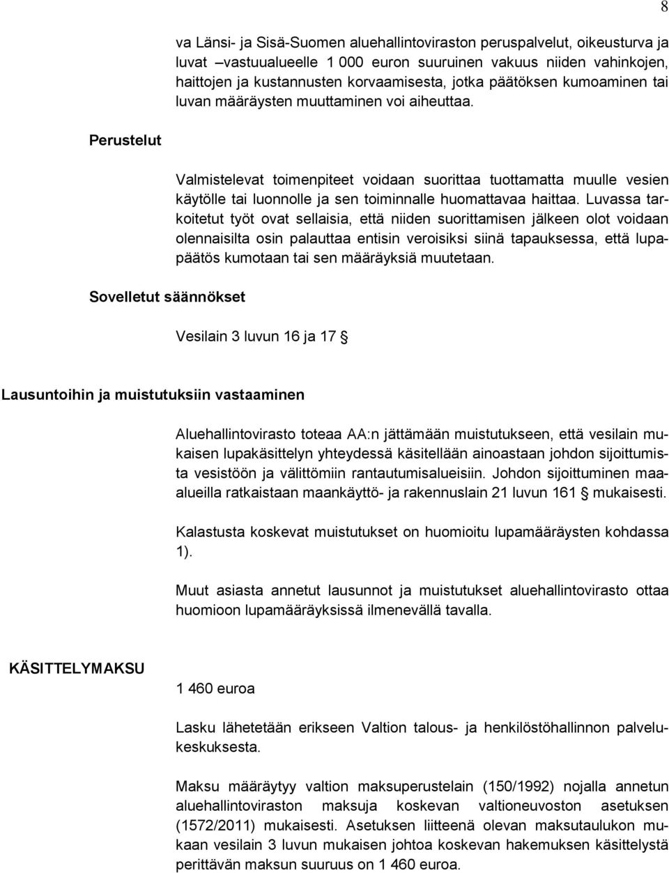 8 Perustelut Sovelletut säännökset Valmistelevat toimenpiteet voidaan suorittaa tuottamatta muulle vesien käytölle tai luonnolle ja sen toiminnalle huomattavaa haittaa.