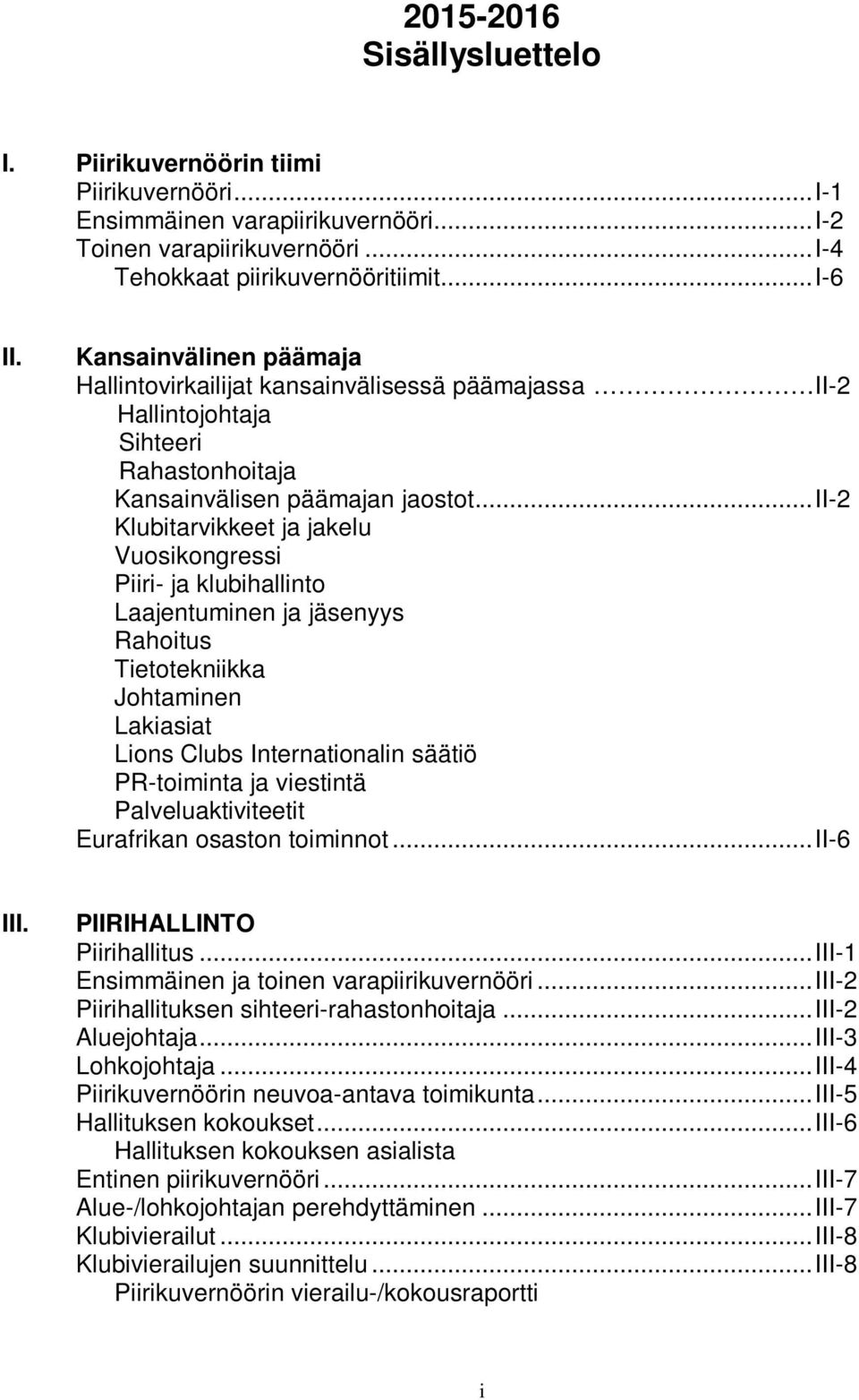 .. II-2 Klubitarvikkeet ja jakelu Vuosikongressi Piiri- ja klubihallinto Laajentuminen ja jäsenyys Rahoitus Tietotekniikka Johtaminen Lakiasiat Lions Clubs Internationalin säätiö PR-toiminta ja