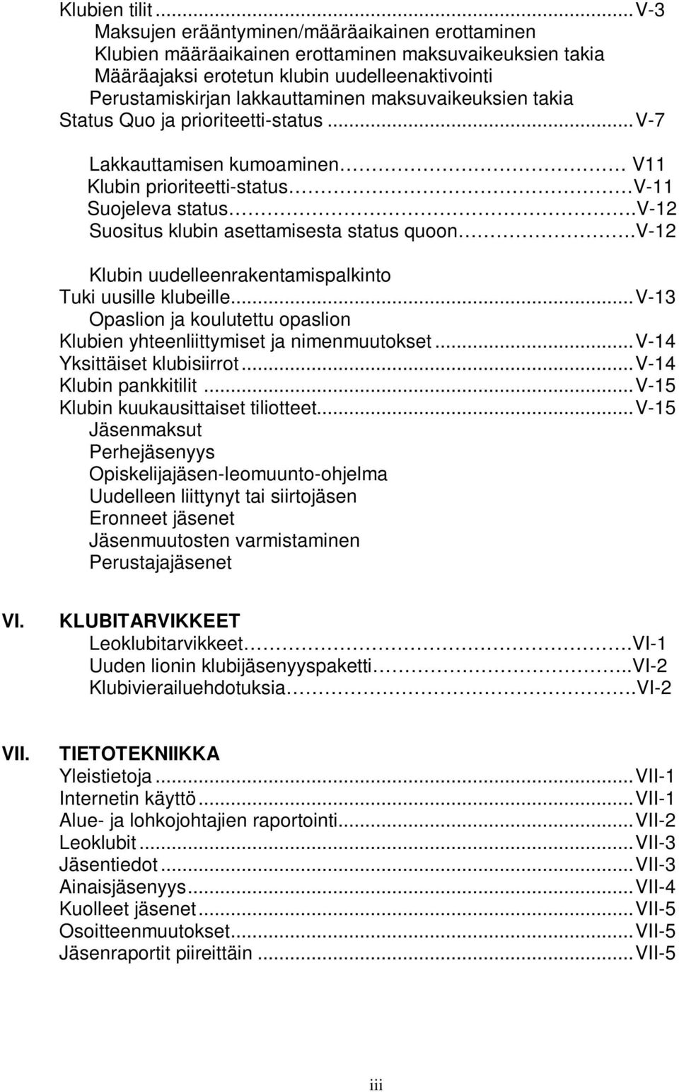 maksuvaikeuksien takia Status Quo ja prioriteetti-status... V-7 Lakkauttamisen kumoaminen V11 Klubin prioriteetti-status V-11 Suojeleva status.v-12 Suositus klubin asettamisesta status quoon.