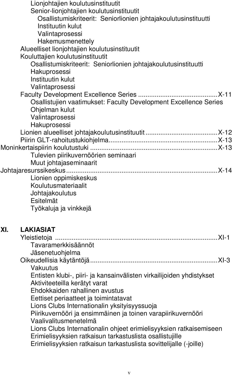 Development Excellence Series... X-11 Osallistujien vaatimukset: Faculty Development Excellence Series Ohjelman kulut Valintaprosessi Hakuprosessi Lionien alueelliset johtajakoulutusinstituutit.