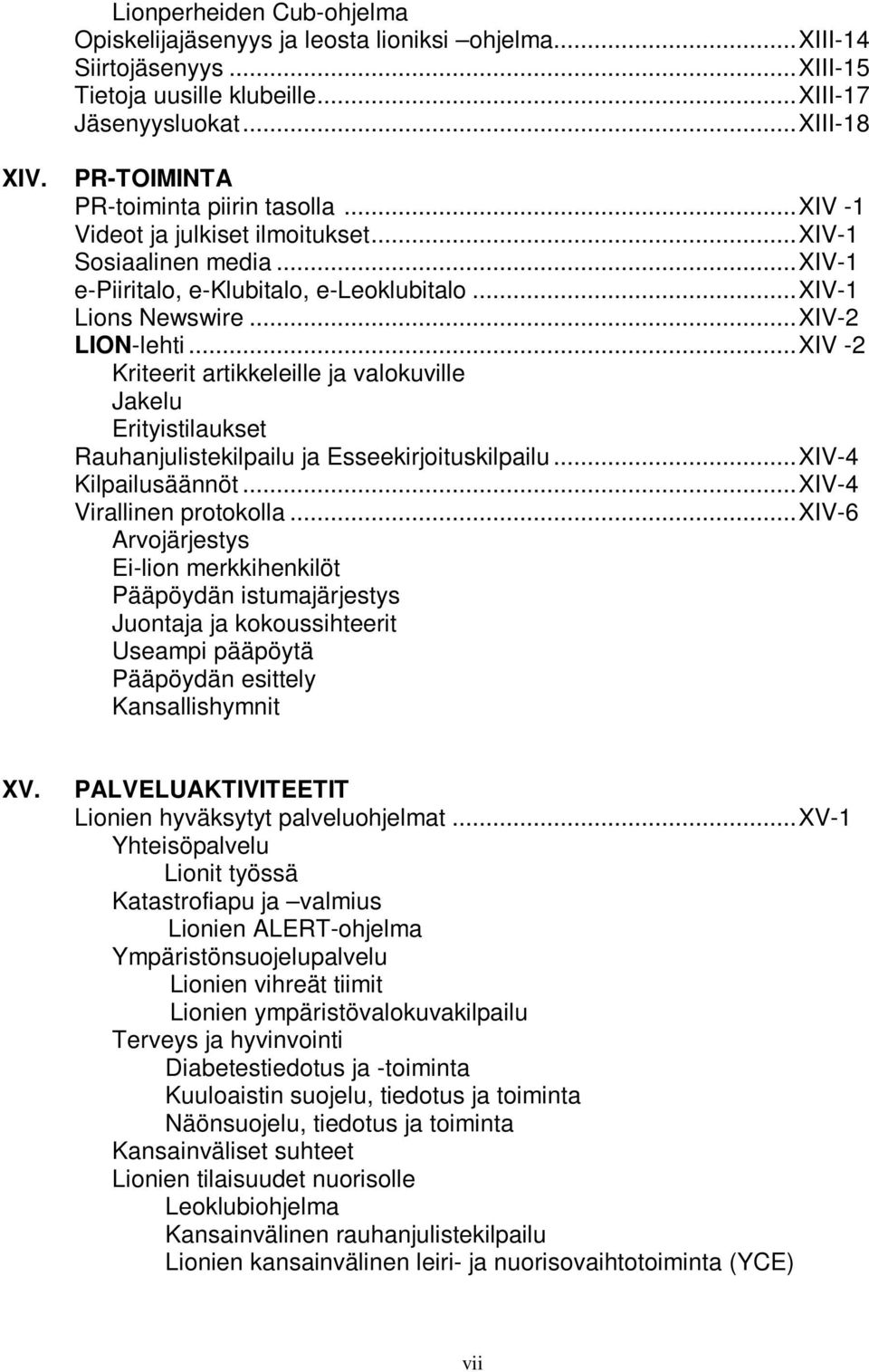 .. XIV -2 Kriteerit artikkeleille ja valokuville Jakelu Erityistilaukset Rauhanjulistekilpailu ja Esseekirjoituskilpailu... XIV-4 Kilpailusäännöt... XIV-4 Virallinen protokolla.