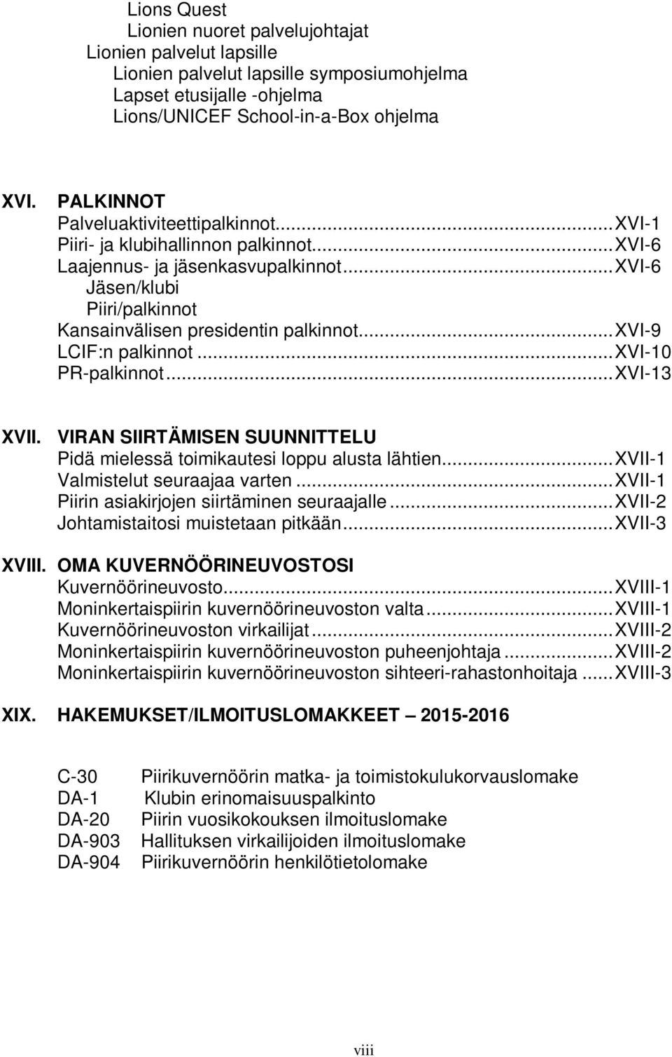 .. XVI-9 LCIF:n palkinnot... XVI-10 PR-palkinnot... XVI-13 XVII. VIRAN SIIRTÄMISEN SUUNNITTELU Pidä mielessä toimikautesi loppu alusta lähtien... XVII-1 Valmistelut seuraajaa varten.