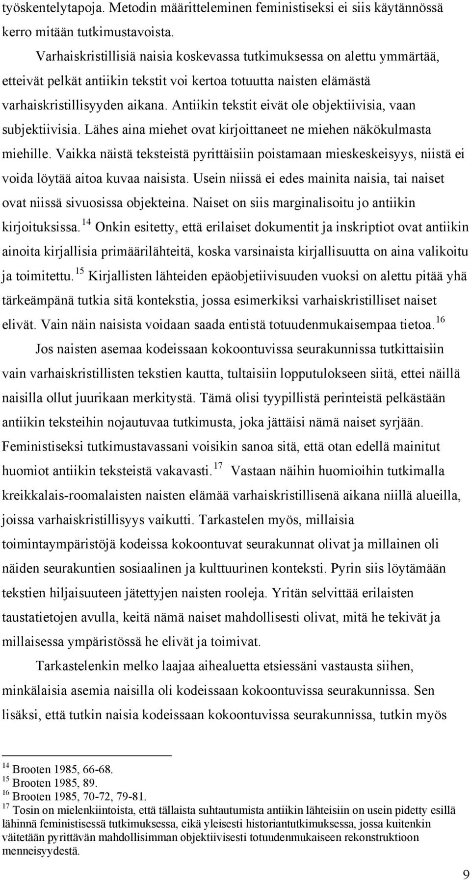 Antiikin tekstit eivät ole objektiivisia, vaan subjektiivisia. Lähes aina miehet ovat kirjoittaneet ne miehen näkökulmasta miehille.