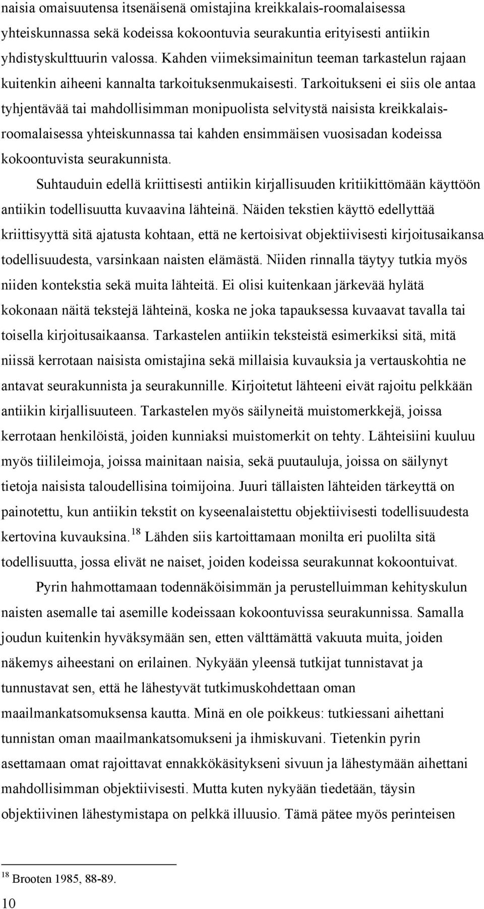 Tarkoitukseni ei siis ole antaa tyhjentävää tai mahdollisimman monipuolista selvitystä naisista kreikkalaisroomalaisessa yhteiskunnassa tai kahden ensimmäisen vuosisadan kodeissa kokoontuvista