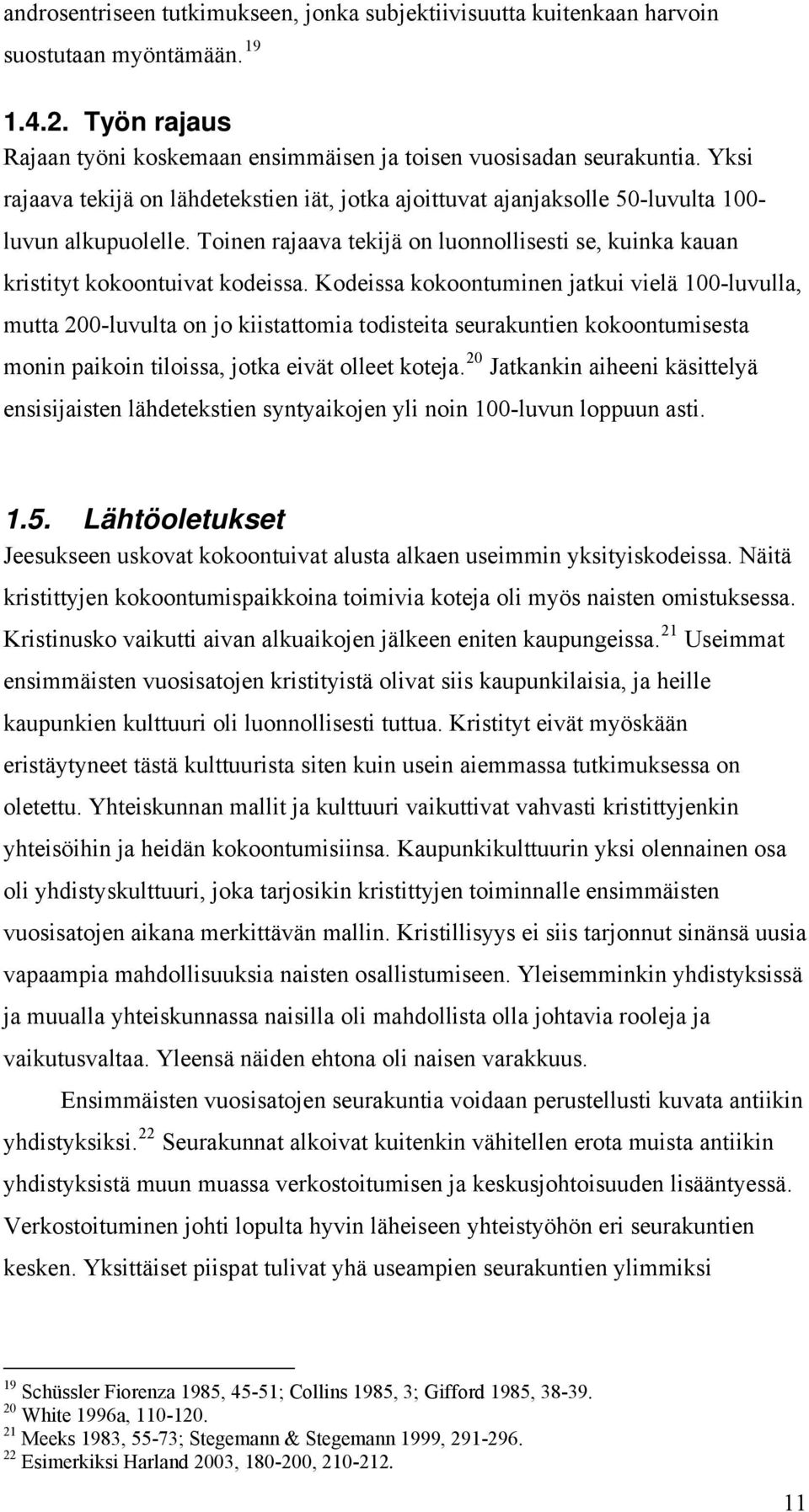 Kodeissa kokoontuminen jatkui vielä 100-luvulla, mutta 200-luvulta on jo kiistattomia todisteita seurakuntien kokoontumisesta monin paikoin tiloissa, jotka eivät olleet koteja.