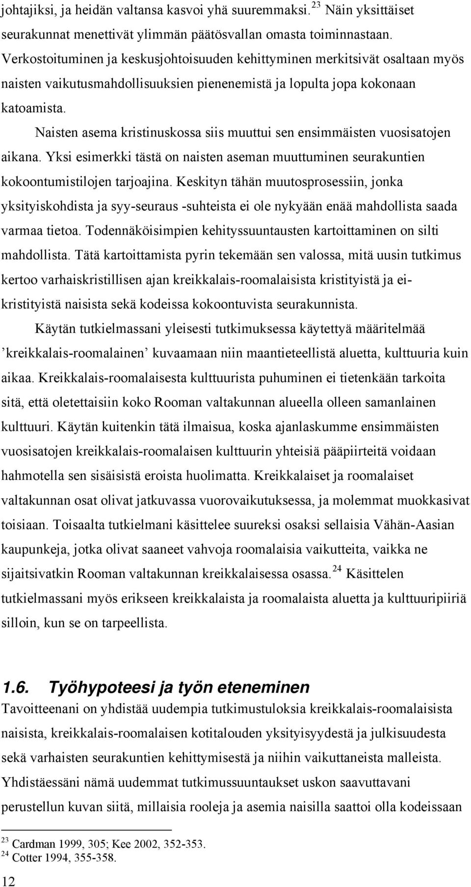 Naisten asema kristinuskossa siis muuttui sen ensimmäisten vuosisatojen aikana. Yksi esimerkki tästä on naisten aseman muuttuminen seurakuntien kokoontumistilojen tarjoajina.