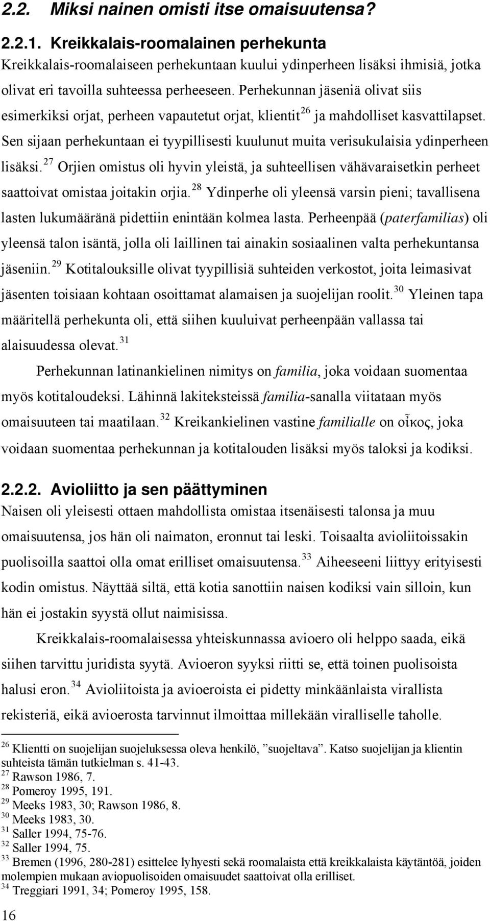 Perhekunnan jäseniä olivat siis esimerkiksi orjat, perheen vapautetut orjat, klientit 26 ja mahdolliset kasvattilapset.