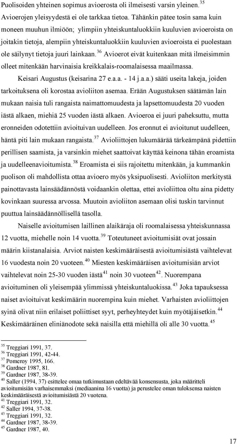 säilynyt tietoja juuri lainkaan. 36 Avioerot eivät kuitenkaan mitä ilmeisimmin olleet mitenkään harvinaisia kreikkalais-roomalaisessa maailmassa. Keisari Augustus (keisarina 27 e.a.a. - 14 j.a.a.) sääti useita lakeja, joiden tarkoituksena oli korostaa avioliiton asemaa.