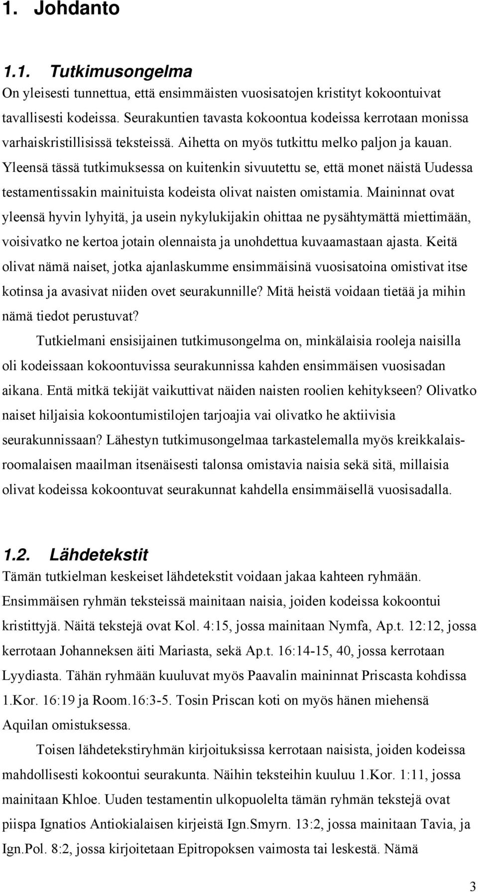 Yleensä tässä tutkimuksessa on kuitenkin sivuutettu se, että monet näistä Uudessa testamentissakin mainituista kodeista olivat naisten omistamia.