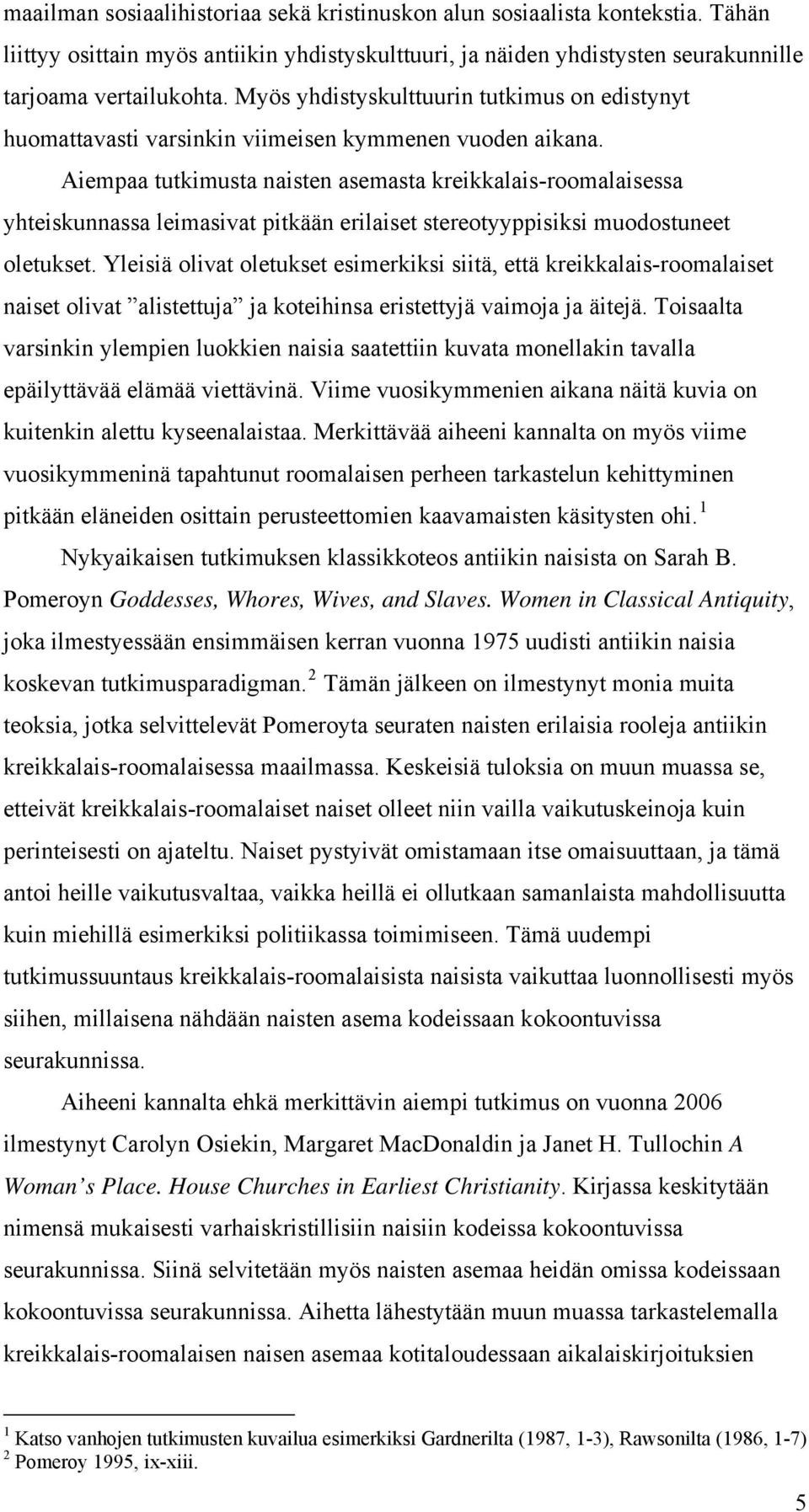 Aiempaa tutkimusta naisten asemasta kreikkalais-roomalaisessa yhteiskunnassa leimasivat pitkään erilaiset stereotyyppisiksi muodostuneet oletukset.