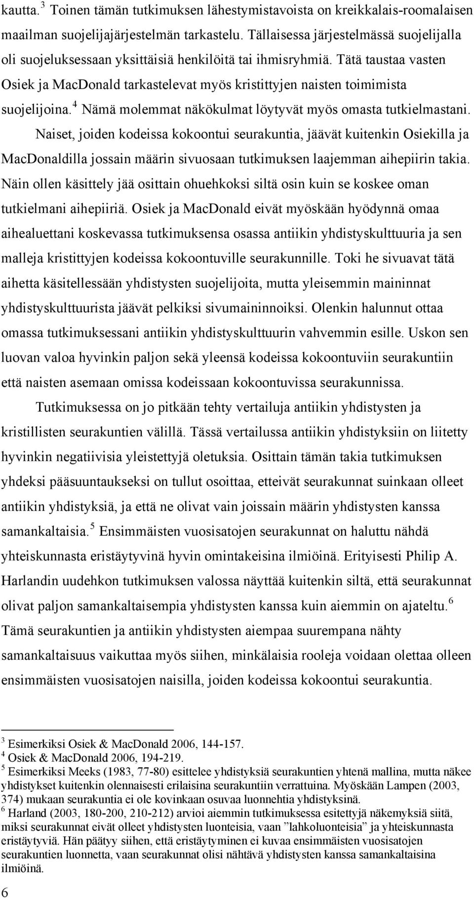 Tätä taustaa vasten Osiek ja MacDonald tarkastelevat myös kristittyjen naisten toimimista suojelijoina. 4 Nämä molemmat näkökulmat löytyvät myös omasta tutkielmastani.