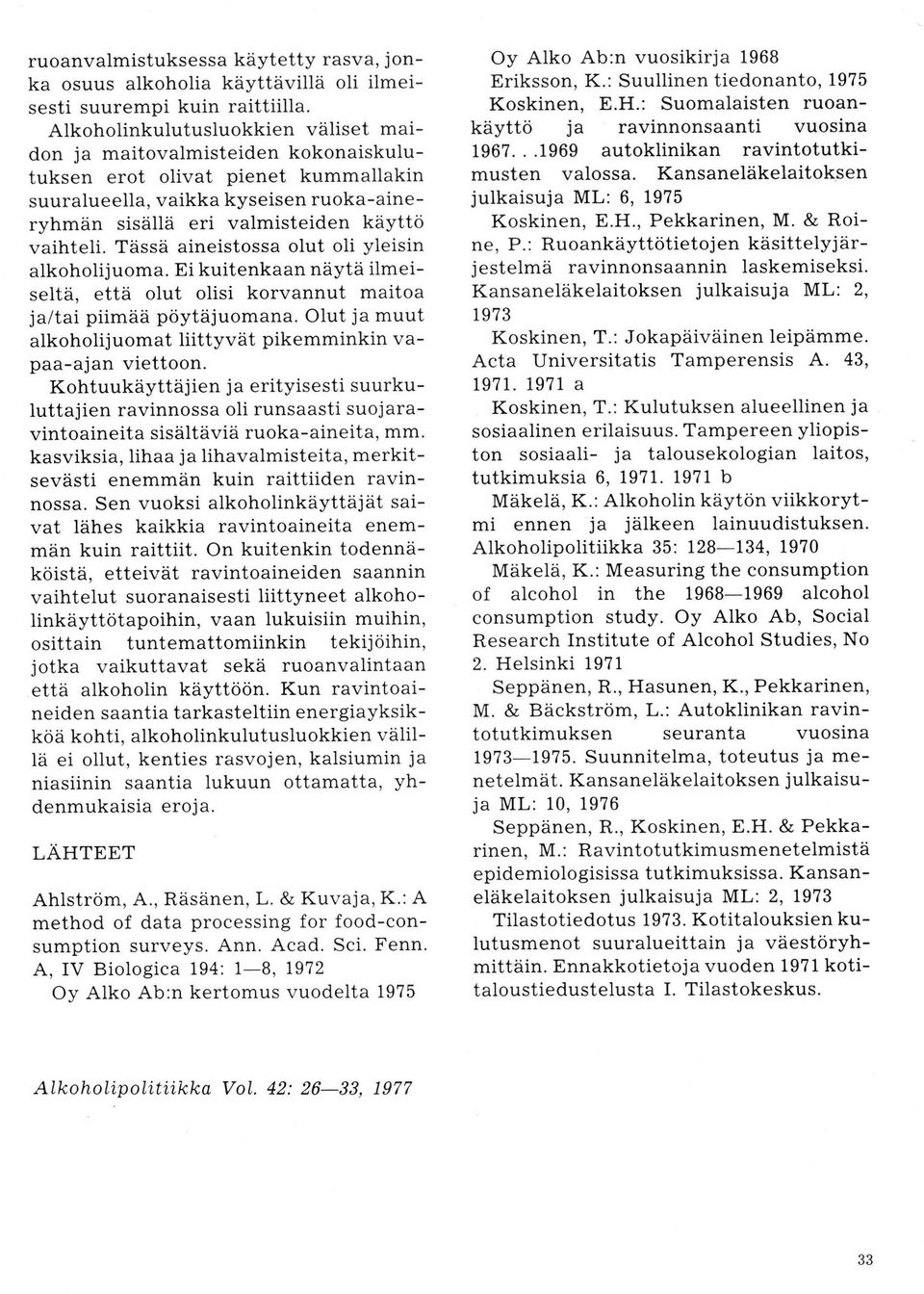 Tässä ineistss lut li yleisin lkhlijum. i kuitenkn näytä ilmeiseltä, että lut lisi krvnnut mit j/ti piimää pöytäjumn. Olut j muut tkhlijumt liittyvät pikemminkin vp-jn viettn.