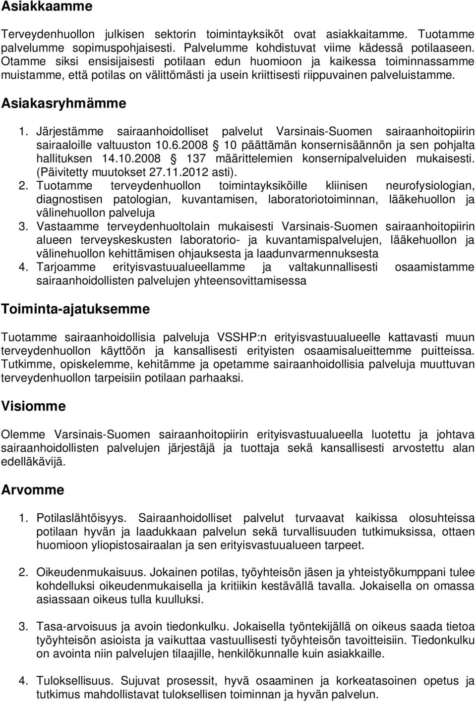 Järjestämme sairaanhoidolliset palvelut Varsinais-Suomen sairaanhoitopiirin sairaaloille valtuuston 10.6.2008 10 päättämän konsernisäännön ja sen pohjalta hallituksen 14.10.2008 137 määrittelemien konsernipalveluiden mukaisesti.