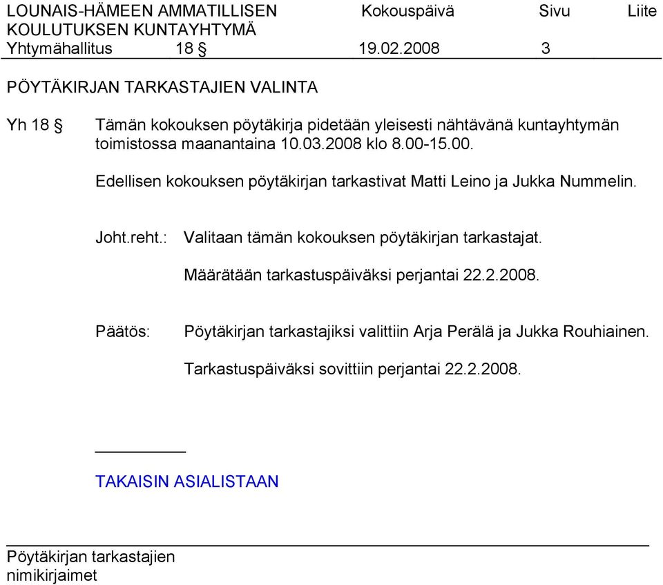 toimistossa maanantaina 10.03.2008 klo 8.00-15.00. Edellisen kokouksen pöytäkirjan tarkastivat Matti Leino ja Jukka Nummelin.